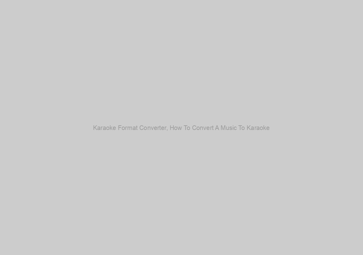 Karaoke Format Converter, How To Convert A Music To Karaoke
